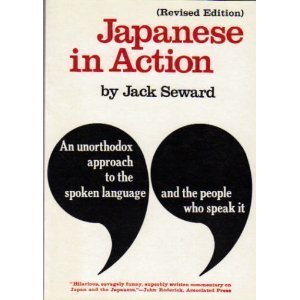 Japanese In Action: An Unorthodox Approach To The Spoken Language And The People Who Speak It,New