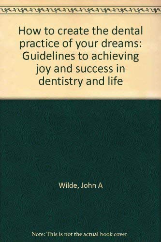 How to create the dental practice of your dreams: Guidelines to achieving joy and success in dentistry and life,Used