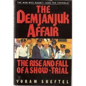 The Demjanjuk Affair: The Rise and Fall of a Showtrial