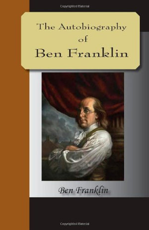 The Autobiography Of Ben Franklin,New