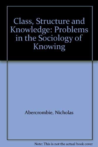 Class, Structure and Knowledge: Problems in the Sociology of Knowing,Used