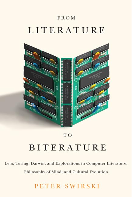From Literature to Biterature: Lem, Turing, Darwin, and Explorations in Computer Literature, Philosophy of Mind, and Cultural Ev,Used