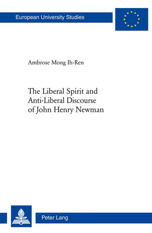 The Liberal Spirit And Antiliberal Discourse Of John Henry Newman (Europische Hochschulschriften / European University Studies ,Used
