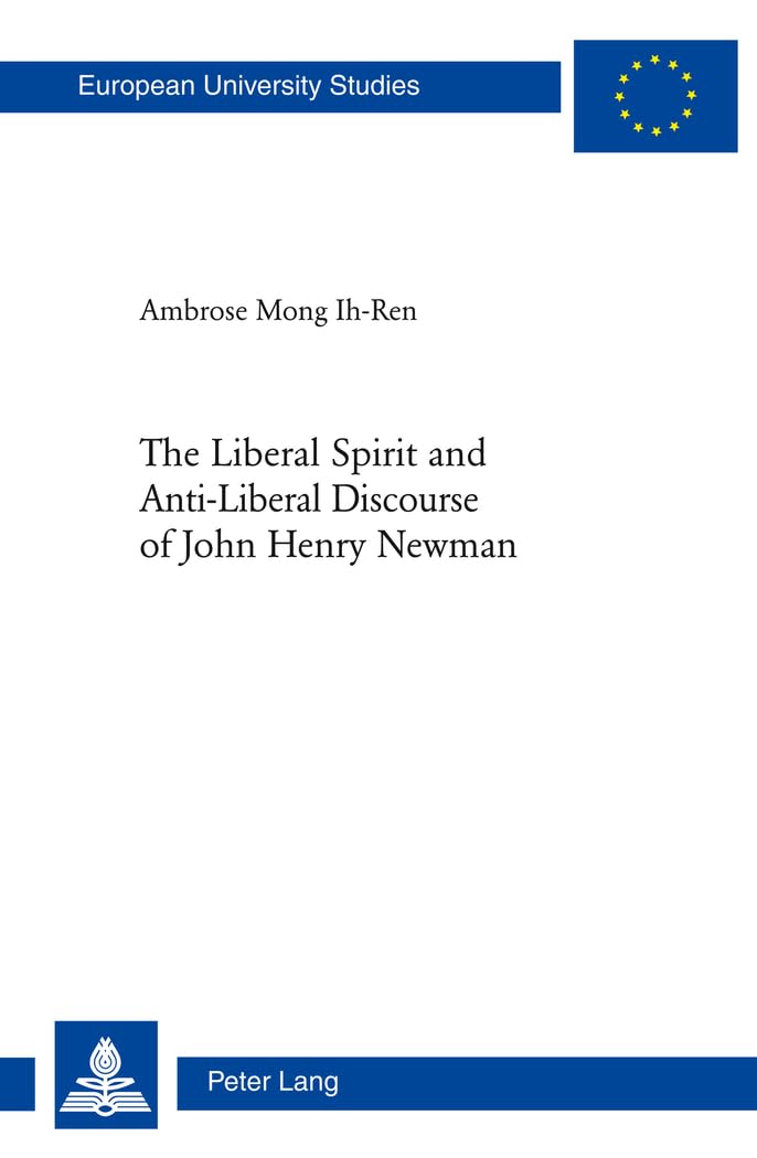 The Liberal Spirit And Antiliberal Discourse Of John Henry Newman (Europische Hochschulschriften / European University Studies ,Used