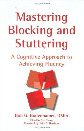 Mastering Blocking and Stuttering: A Cognitive Approach to Achieving Fluency,New