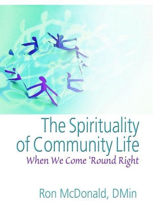 The Spirituality of Community Life: When We Come 'Round Right (Haworth Series in Chaplaincy),Used