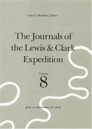 The Journals of the Lewis & Clark Expedition, June 10September 26, 1806/a Project of the Center for Great Plains Studies, Unive,Used