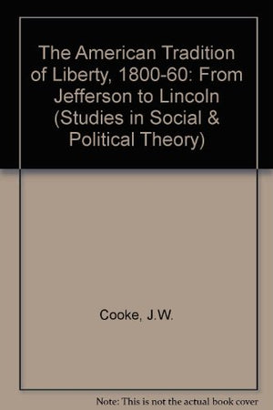 The American Tradition of Liberty, 18001860: From Jefferson to Lincoln (Studies in Social and Political Theory),Used