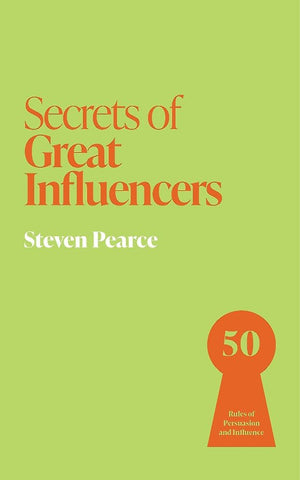Secrets Of Great Influencers: 50 Rules Of Persuasion And Influence