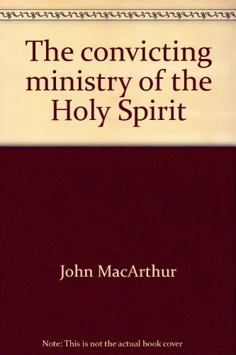 The Convicting Ministry Of The Holy Spirit (John Macarthur'S Bible Studies)