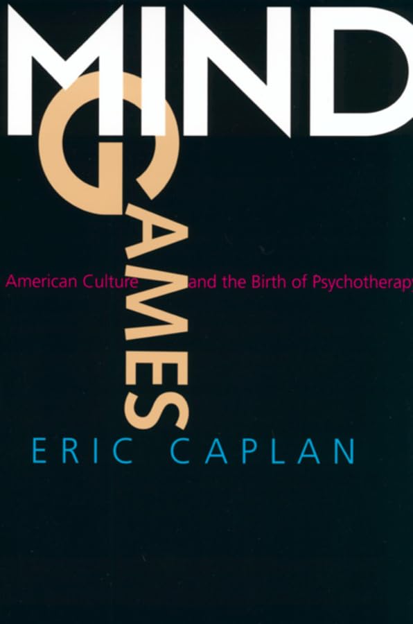 Mind Games: American Culture And The Birth Of Psychotherapy (Medicine And Society) (Volume 9)