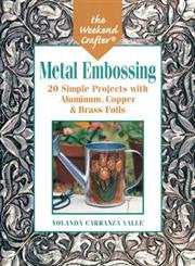 The Weekend Crafter: Metal Embossing: 20 Simple Projects With Aluminum, Copper & Brass Foils