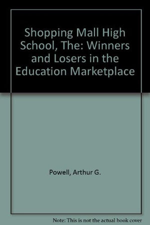 The Shopping Mall High School: Winners and Losers in the Educational Marketplace,New