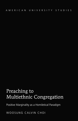 Preaching to Multiethnic Congregation: Positive Marginality as a Homiletical Paradigm (American University Studies),Used