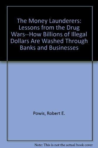 The Money Launderers: Lessons From The Drug Warshow Billions Of Illegal Dollars Are Washed Through Banks And Businesses,Used