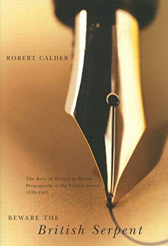 Beware the British Serpent: The Role of Writers in British Propaganda in the United States, 19391945,Used