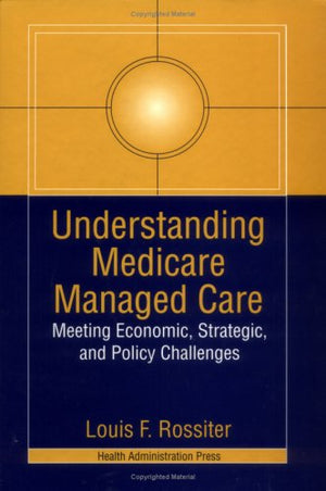 Understanding Medicare Managed Care: Meeting the Economic, Strategic, and Policy Challenges,Used