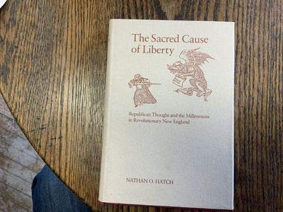The Sacred Cause of Liberty: Republican Thought and the Millennium in Revolutionary New England,New