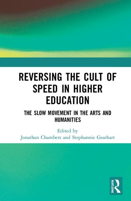 Reversing the Cult of Speed in Higher Education: The Slow Movement in the Arts and Humanities,Used