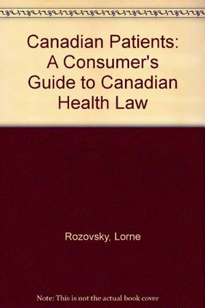 The Canadian Patient's Book of Rights: A Consumer's Guide to Canadian Health Law,Used
