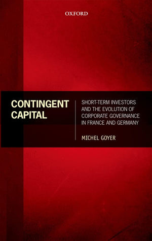 Contingent Capital: Shortterm Investors And The Evolution Of Corporate Governance In France And Germany,New