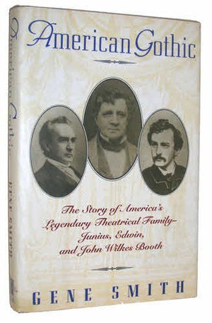 American Gothic: The Story of America's Legendary Theatrical FamilyJunius, Edwin, and John Wilkes Booth,Used