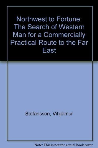 Northwest to Fortune: The Search of Western Man for a Commercially Practical Route to the Far East,Used