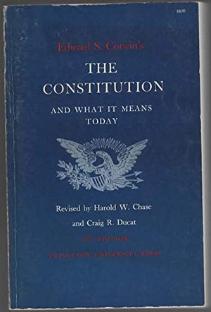 Edward S. Corwins The Constitution and what it means today