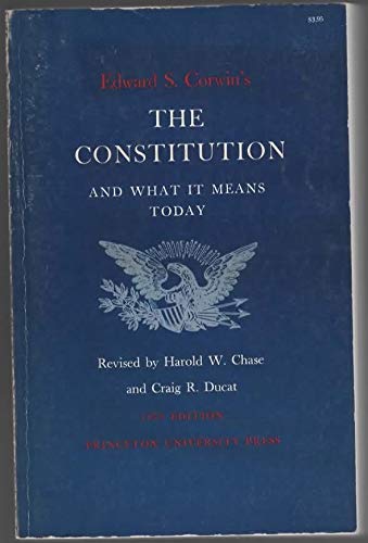 Edward S. Corwins The Constitution and what it means today