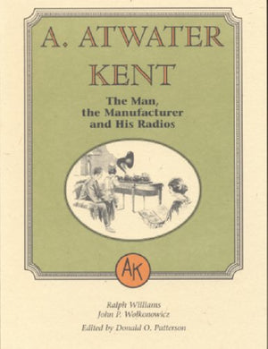 A. Atwater Kent: The Man, The Manufacturer, And His Radios-new