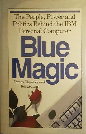 Blue Magic: The People, Power and Politics Behind the IBM Personal Computer,Used