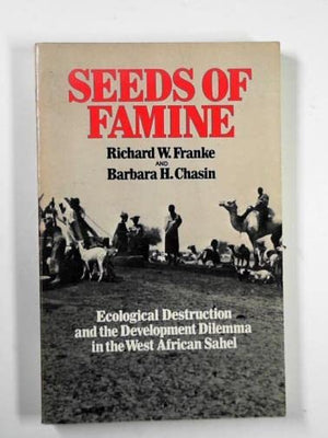 Seeds of Famine: Ecological Destruction and the Development Dilemma in the West African Sahel,Used