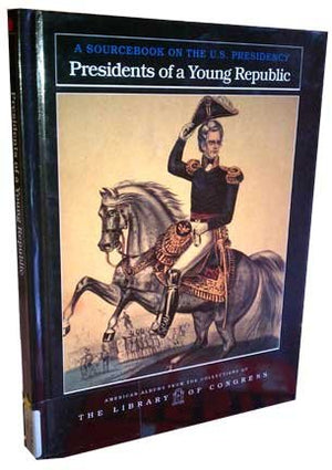 Presidents of a Young Republic: A Sourcebook on the U.S. Presidency (American Albums from the Collections of the Library of Cong,Used