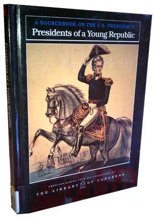 Presidents of a Young Republic: A Sourcebook on the U.S. Presidency (American Albums from the Collections of the Library of Cong,Used