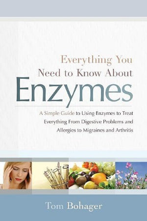 Everything You Need to Know About Enzymes: A Simple Guide to Using Enzymes to Treat Everything from Digestive Problems and Aller,New