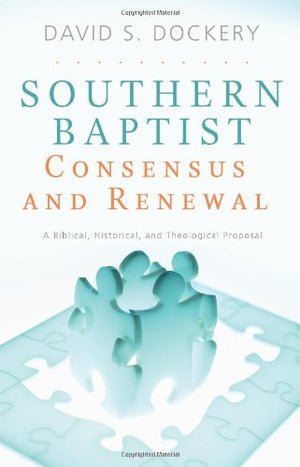 Southern Baptist Consensus And Renewal: A Biblical, Historical, And Theological Proposal,Used