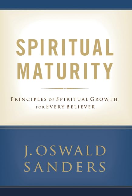 Spiritual Maturity: Principles of Spiritual Growth For Every Believer (Sanders Spiritual Growth Series)