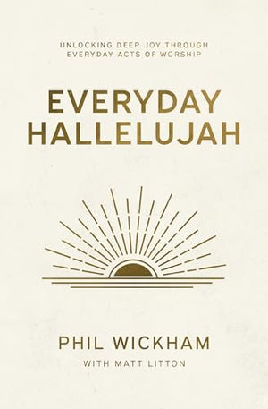 Everyday Hallelujah: Unlocking Deep Joy Through Everyday Acts Of Worship