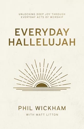 Everyday Hallelujah: Unlocking Deep Joy Through Everyday Acts Of Worship