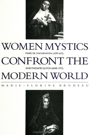 Women Mystics Confront the Modern World: Marie De L'Incarnation (15991672) and Madame Guyon (16481717) (S U N Y SERIES IN WEST,Used