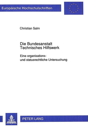 Die Bundesanstalt Technisches Hilfswerk: Eine Organisations Und Statusrechtliche Untersuchung (Europische Hochschulschriften Re,Used