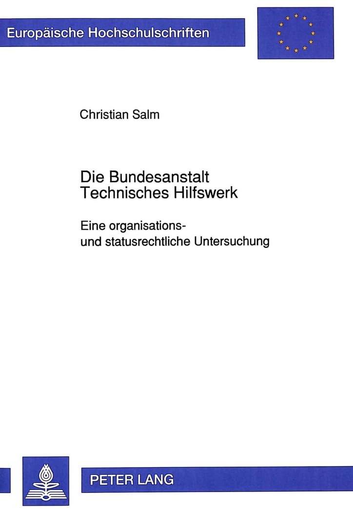 Die Bundesanstalt Technisches Hilfswerk: Eine Organisations Und Statusrechtliche Untersuchung (Europische Hochschulschriften Re,Used