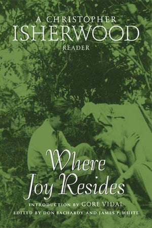 Where Joy Resides: A Christopher Isherwood Reader,New