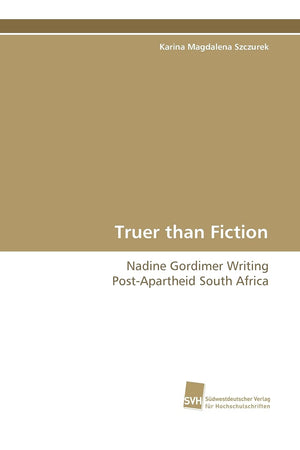 Truer than Fiction: Nadine Gordimer Writing PostApartheid South Africa (German Edition),New