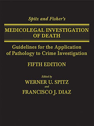 Spitz And Fisher'S Medicolegal Investigation Of Death: Guidelines For The Application Of Pathology To Crime Investigation