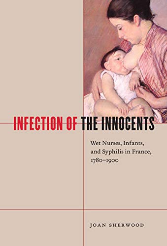 Infection Of The Innocents: Wet Nurses, Infants, And Syphilis In France, 17801900 (Mcgillqueens/Associated Mcgillqueen'S/Asso
