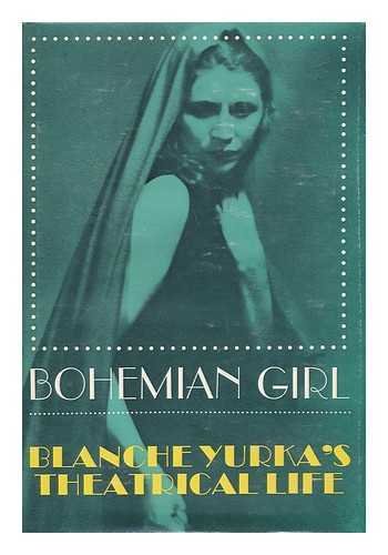 Bohemian Girl: Blanche Yurka's Theatrical Life,Used