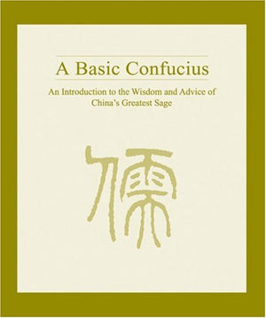 A Basic Confucius: An Introduction To the Wisdom and Advice of China's Greatest Sage,Used