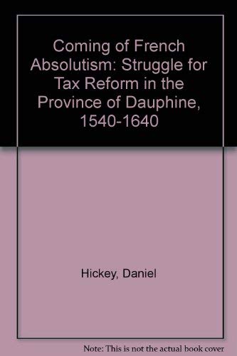 The Coming of French Absolutism: The Struggle for Tax Reform in the Province of Dauphine, 15401640,Used