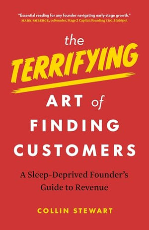 The Terrifying Art Of Finding Customers: A SleepDeprived FounderS Guide To Revenue